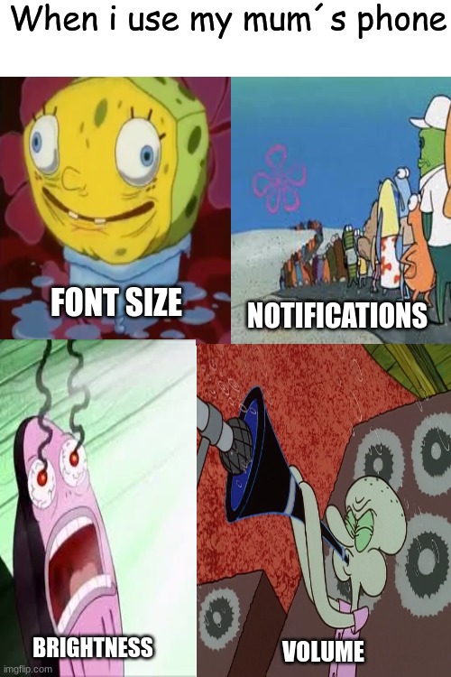 Oopies | When i use my mum´s phone; FONT SIZE; NOTIFICATIONS; BRIGHTNESS; VOLUME | image tagged in phone,mom,spongebob | made w/ Imgflip meme maker