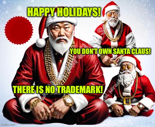 Nobody owns Santa! | HAPPY HOLIDAYS! YOU DON'T OWN SANTA CLAUS! THERE IS NO TRADEMARK! | image tagged in asian gangster santas | made w/ Imgflip meme maker