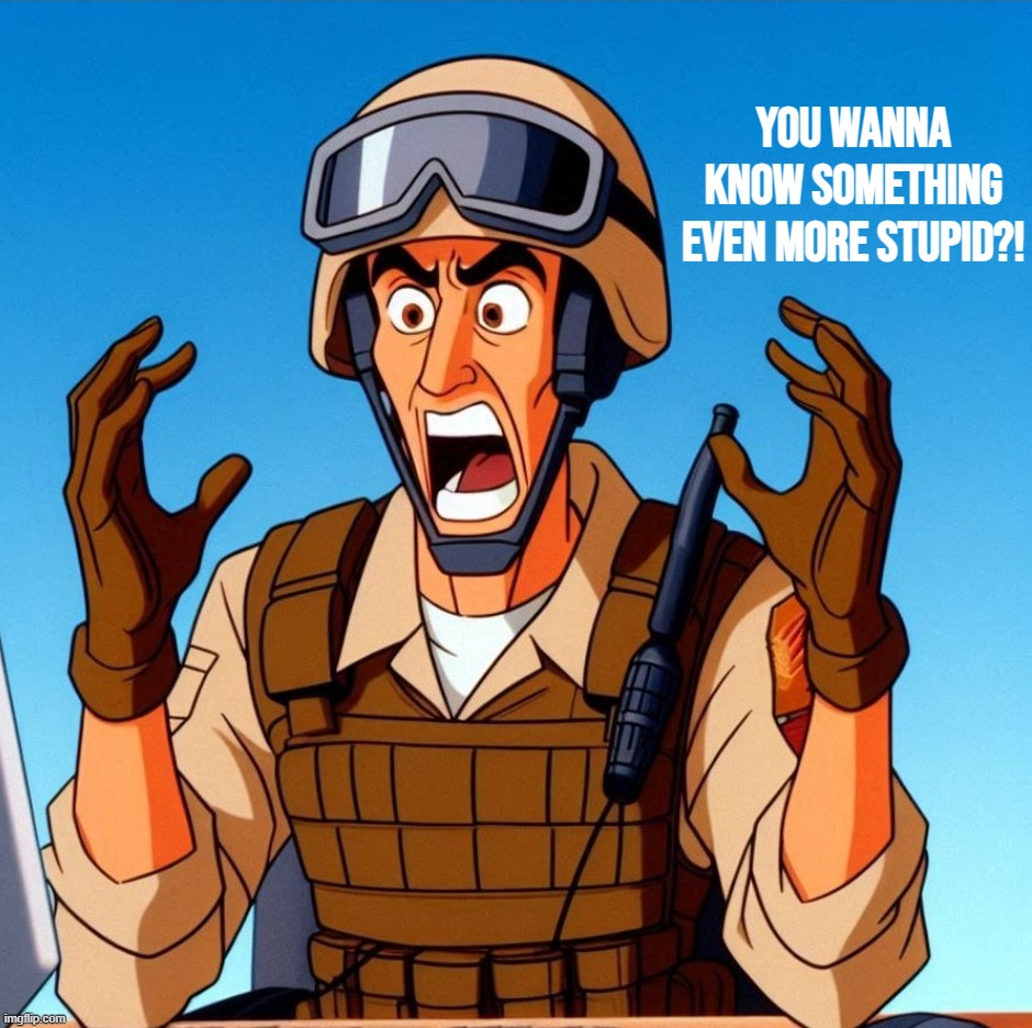 YOU WANNA KNOW SOMETHING EVEN MORE STUPID?! | made w/ Imgflip meme maker