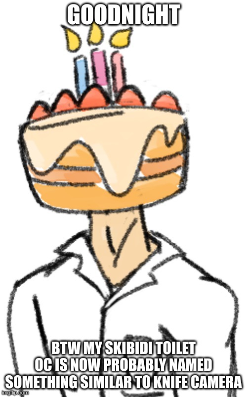 Cakedoctor/Dr. Noah (art by o-ika) | GOODNIGHT; BTW MY SKIBIDI TOILET OC IS NOW PROBABLY NAMED SOMETHING SIMILAR TO KNIFE CAMERA | image tagged in cakedoctor/dr noah art by o-ika | made w/ Imgflip meme maker