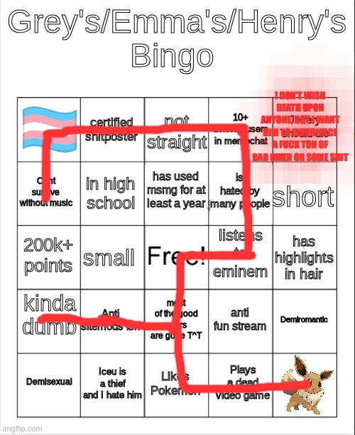 Grey's/Emma's Bingo (Actually fixed) | I DON’T WISH DEATH UPON ANYONE, BUT I WANT HIM TO EXPERIENCE A FUCK TON OF BAD OMEN OR SOME SHIT | image tagged in grey's/emma's bingo actually fixed | made w/ Imgflip meme maker