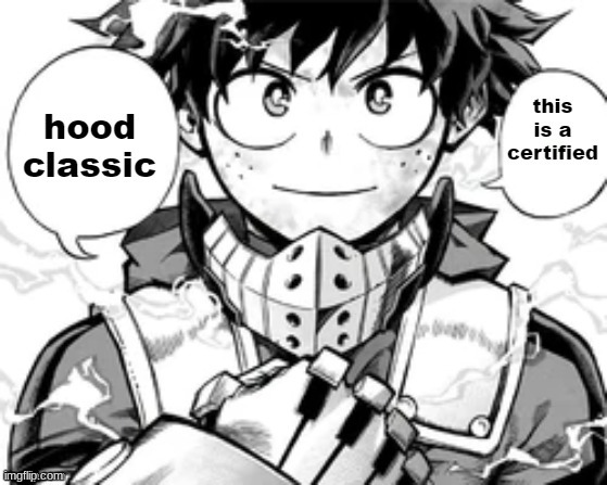 me finding a template i'll be using for my next 100 memes | image tagged in deku certified hood classic | made w/ Imgflip meme maker