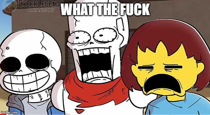 Sans, Papyrus and Frisk shocked | WHAT THE FUCK | image tagged in sans papyrus and frisk shocked | made w/ Imgflip meme maker