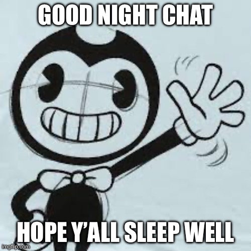 Bendy wave | GOOD NIGHT CHAT; HOPE Y’ALL SLEEP WELL | image tagged in bendy wave | made w/ Imgflip meme maker