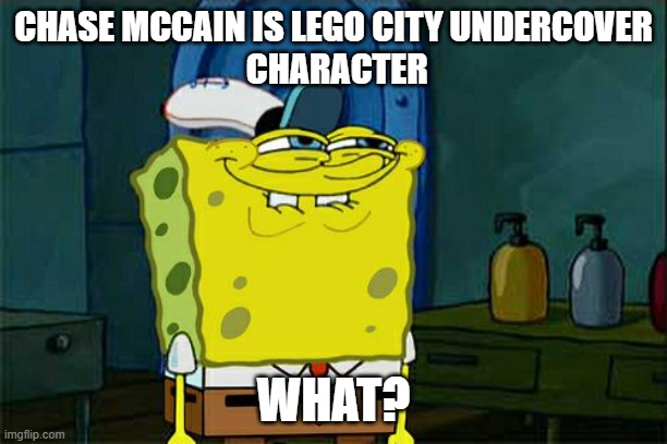 Chase Mccain? | CHASE MCCAIN IS LEGO CITY UNDERCOVER
 CHARACTER; WHAT? | image tagged in memes,don't you squidward | made w/ Imgflip meme maker