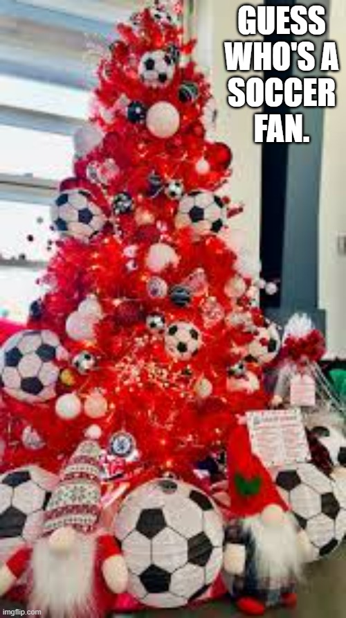 memes by Brad - A soccer fans ultimate Christmas tree | GUESS WHO'S A SOCCER FAN. | image tagged in funny,sports,soccer,christmas tree,humor | made w/ Imgflip meme maker