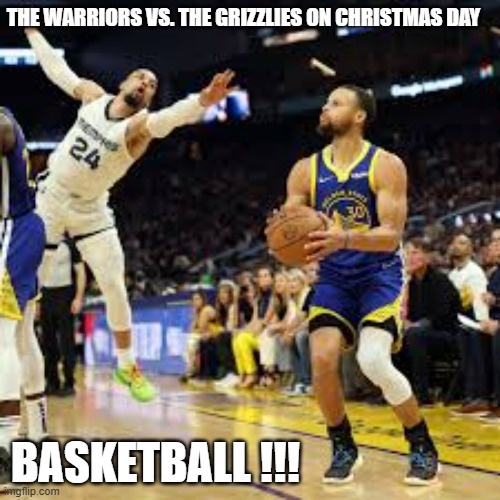 memes by Brad - The Golden State Warriors play a game on Christmas !!! | THE WARRIORS VS. THE GRIZZLIES ON CHRISTMAS DAY; BASKETBALL !!! | image tagged in sports,basketball,christmas,golden state warriors,merry christmas,stephen curry | made w/ Imgflip meme maker