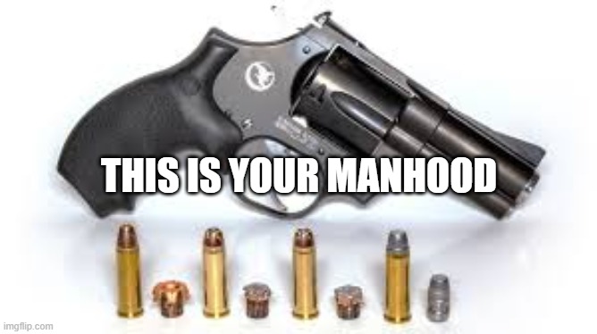 Gun | THIS IS YOUR MANHOOD | image tagged in gun,gun control,white men,republicans,2nd amendment | made w/ Imgflip meme maker