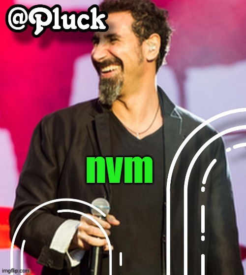 Pluck’s official announcement | nvm | image tagged in pluck s official announcement | made w/ Imgflip meme maker