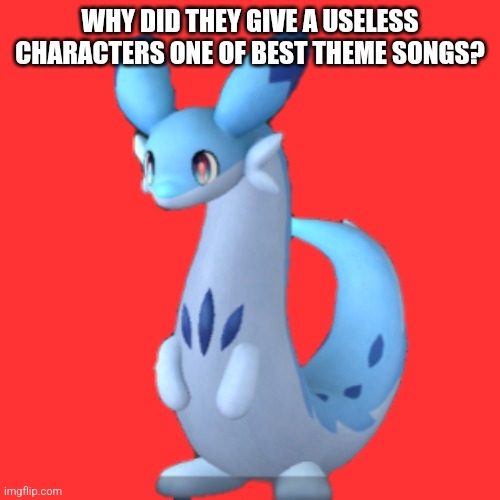 chillet | WHY DID THEY GIVE A USELESS CHARACTERS ONE OF BEST THEME SONGS? | image tagged in chillet | made w/ Imgflip meme maker