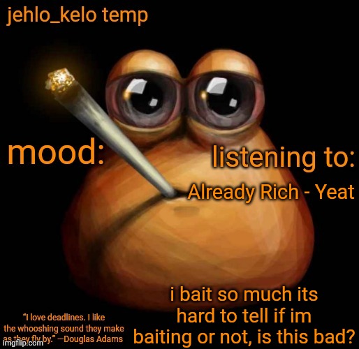 jehlo kelo temp | Already Rich - Yeat; i bait so much its hard to tell if im baiting or not, is this bad? | image tagged in jehlo kelo temp | made w/ Imgflip meme maker