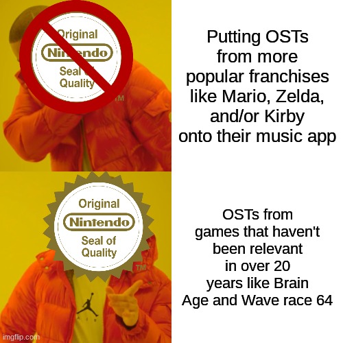 Drake Hotline Bling Meme | Putting OSTs from more popular franchises like Mario, Zelda, and/or Kirby onto their music app; OSTs from games that haven't been relevant in over 20 years like Brain Age and Wave race 64 | image tagged in memes,drake hotline bling | made w/ Imgflip meme maker