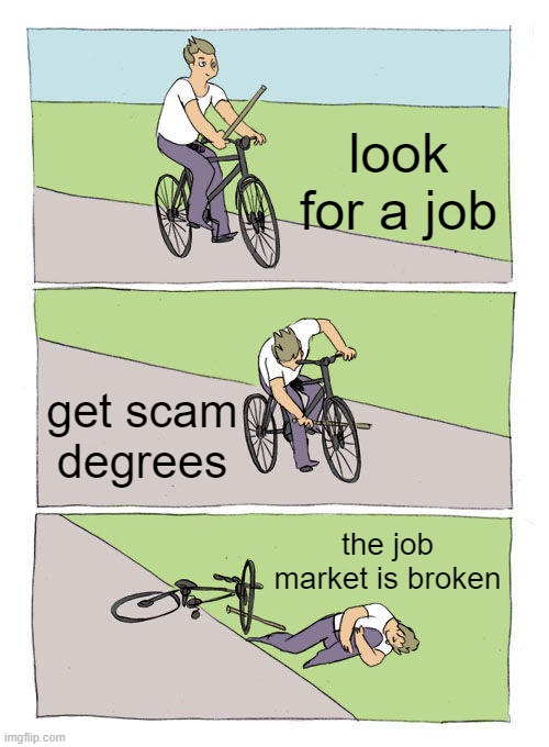 jobless guy | look for a job; get scam degrees; the job market is broken | image tagged in memes,bike fall | made w/ Imgflip meme maker