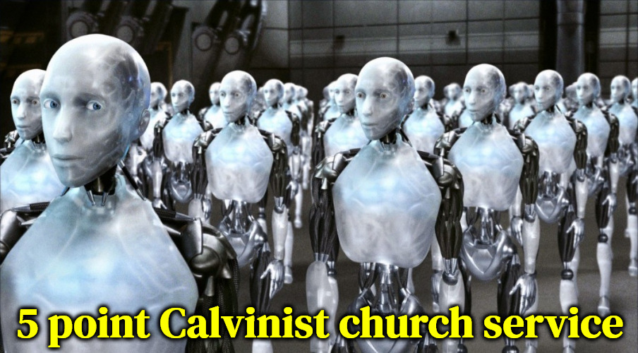 5 Point Church | 5 point Calvinist church service | image tagged in i robot,calvinism,arminian,molinism,5 point reformed theology,ai zombie puppet dogma | made w/ Imgflip meme maker
