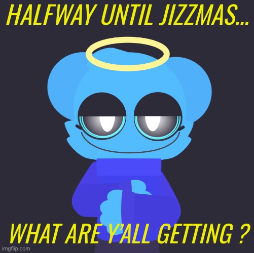 Want to know… | HALFWAY UNTIL JIZZMAS…; WHAT ARE Y’ALL GETTING ? | image tagged in freaky sky,jizzmas | made w/ Imgflip meme maker