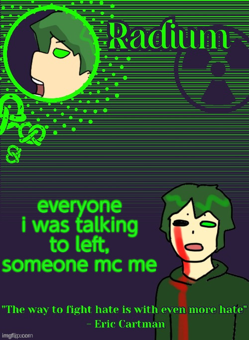 bored | everyone i was talking to left, someone mc me | image tagged in radium template thanks disco | made w/ Imgflip meme maker