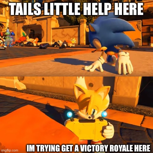 Parents asking kids for help with something but there too busy playing Fortnite | TAILS LITTLE HELP HERE; IM TRYING GET A VICTORY ROYALE HERE | image tagged in meme,so true memes,sonic,sonic the hedgehog | made w/ Imgflip meme maker