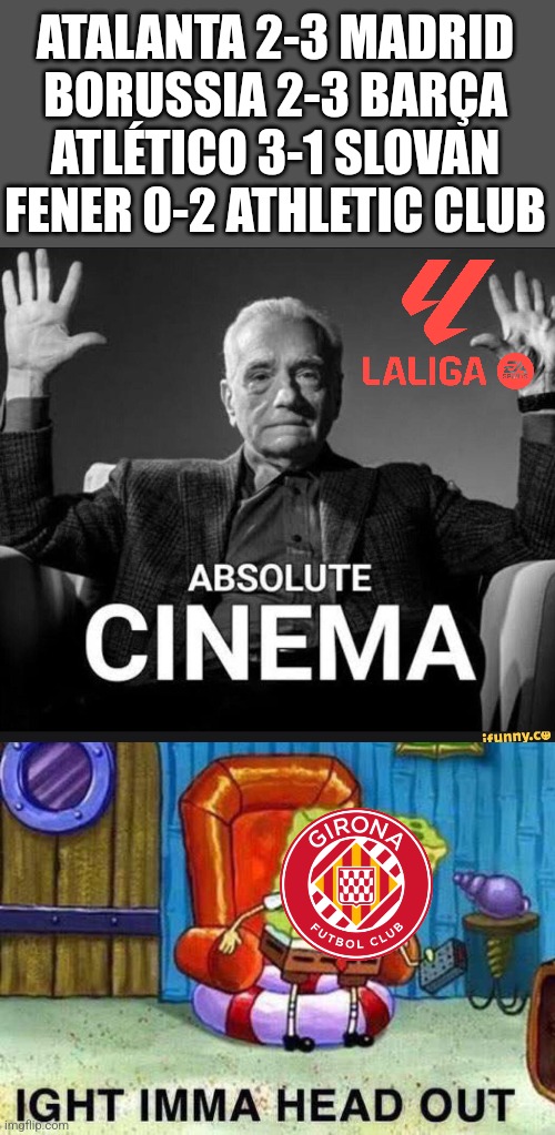 LALIGA Clubs in the Matchday 6 of UCL&UEL so far... | ATALANTA 2-3 MADRID
BORUSSIA 2-3 BARÇA
ATLÉTICO 3-1 SLOVAN
FENER 0-2 ATHLETIC CLUB | image tagged in absolute cinema,imma head out,real madrid,barcelona,atletico madrid,spain | made w/ Imgflip meme maker