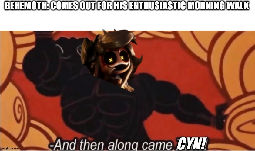 And then along came cyn! | image tagged in and then along came zeus | made w/ Imgflip meme maker