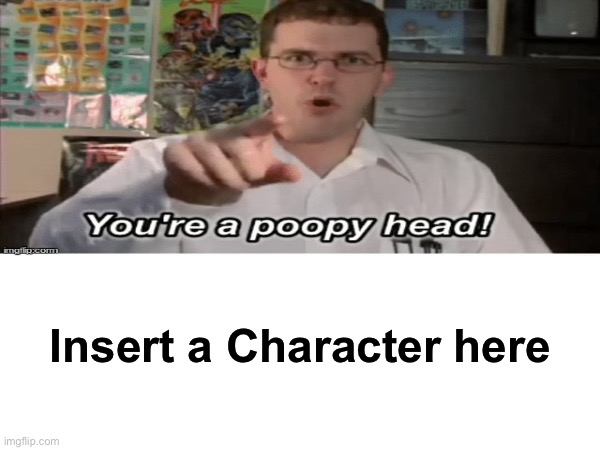 AVGN tells that you’re a poopy head Blank Meme Template