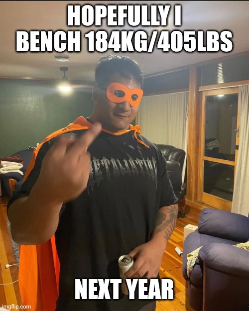 started this year wit 135lb bench. ended with 225lb bench. (think im dreaming to high on this one) | HOPEFULLY I BENCH 184KG/405LBS; NEXT YEAR | image tagged in shan | made w/ Imgflip meme maker