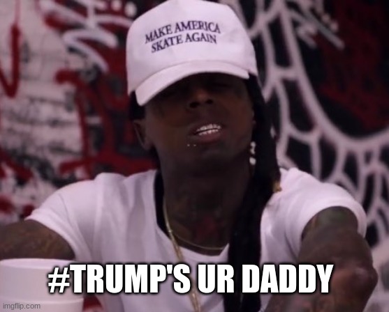 Lil Wayne for Trump | #TRUMP'S UR DADDY | image tagged in memes,make america great again,maga,donald trump,2024 | made w/ Imgflip meme maker