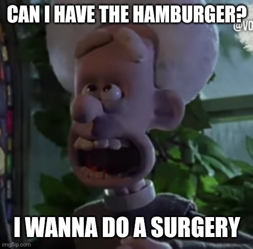 Amen! | CAN I HAVE THE HAMBURGER? I WANNA DO A SURGERY | image tagged in amen | made w/ Imgflip meme maker