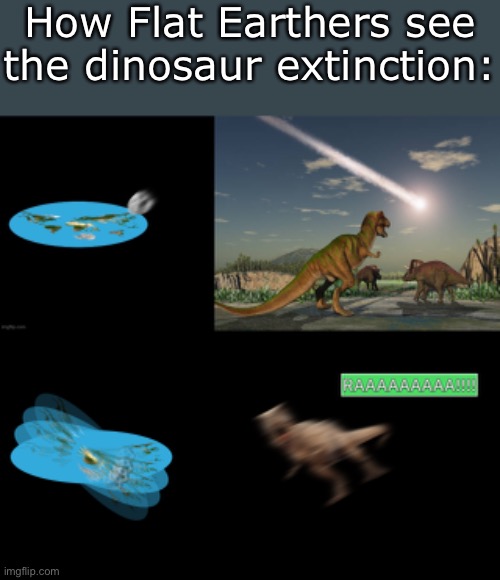 How Flat Earthers see the dinosaur extinction: | made w/ Imgflip meme maker