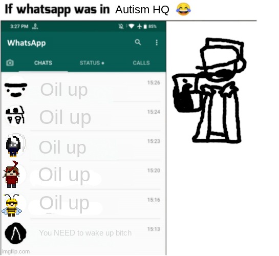 Dickles | Autism HQ; Oil up; Oil up; Oil up; Oil up; Oil up; You NEED to wake up bitch | image tagged in if whatsapp was in x but freedom | made w/ Imgflip meme maker