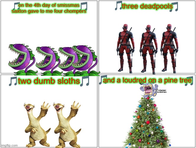 12 days of smissmas 2024 edition: day 4 | on the 4th day of smissmas saxton gave to me four chompers; three deadpools; two dumb sloths; and a loudred on a pine tree | image tagged in memes,blank comic panel 2x2,plants vs zombies,deadpool,tf2,christmas | made w/ Imgflip meme maker