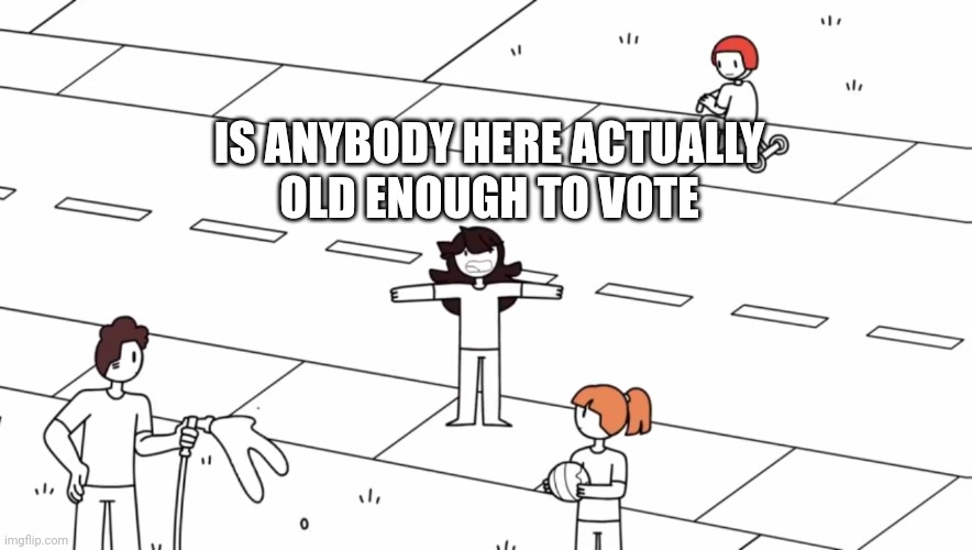 Jaiden announcement | IS ANYBODY HERE ACTUALLY
OLD ENOUGH TO VOTE | image tagged in jaiden announcement | made w/ Imgflip meme maker