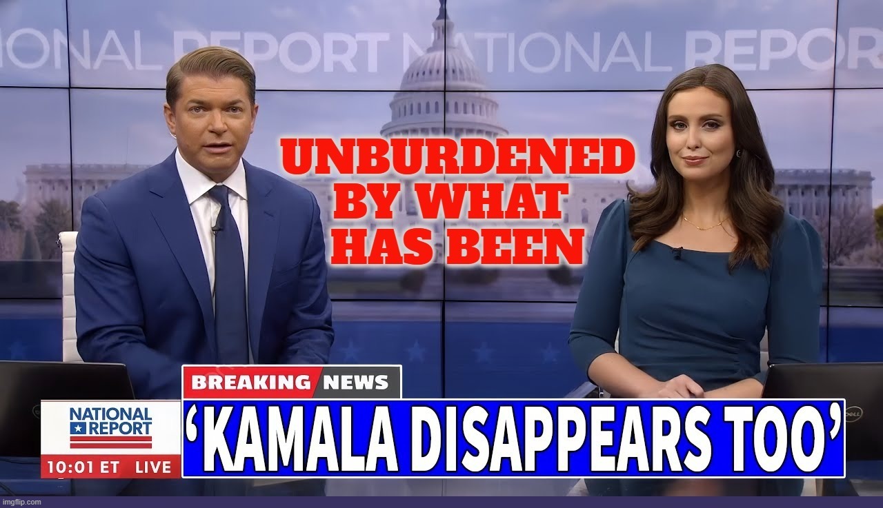 Kamala Disappears: Unburdened by what has been! | image tagged in breaking news,kamala harris,disappeared,laughing my ass off,go home youre drunk,overconfident alcoholic depression | made w/ Imgflip meme maker