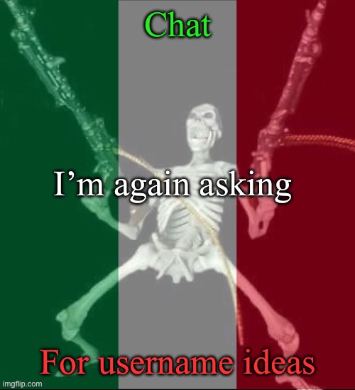 Italy forever | Chat; I’m again asking; For username ideas | image tagged in italy forever | made w/ Imgflip meme maker