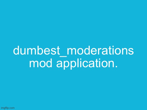 dumbest_moderations mod application. | made w/ Imgflip meme maker