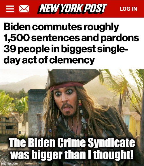 The Biden Crime Syndicate
was bigger than I thought! | image tagged in jack wtf,memes,pardons,joe biden,biden crime syndicate,corruption | made w/ Imgflip meme maker