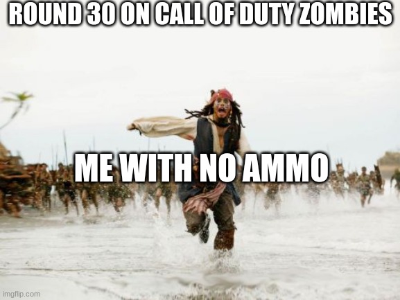 me | ROUND 30 ON CALL OF DUTY ZOMBIES; ME WITH NO AMMO | image tagged in memes,jack sparrow being chased | made w/ Imgflip meme maker