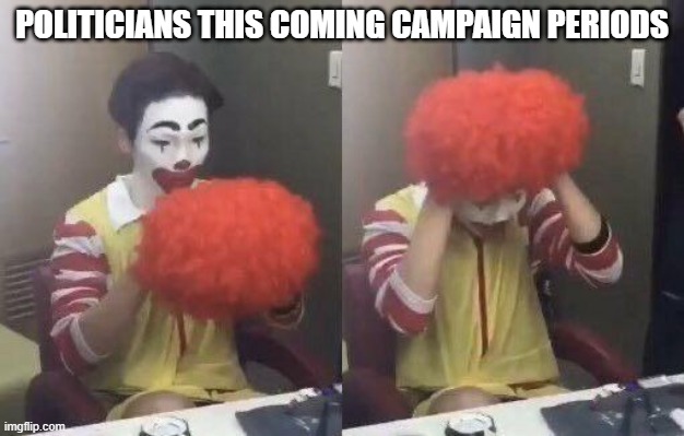 clowning | POLITICIANS THIS COMING CAMPAIGN PERIODS | image tagged in clown | made w/ Imgflip meme maker