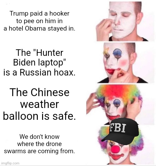 nothing to see here | Trump paid a hooker to pee on him in a hotel Obama stayed in. The "Hunter Biden laptop" is a Russian hoax. The Chinese weather balloon is safe. We don't know where the drone swarms are coming from. | image tagged in memes,clown applying makeup | made w/ Imgflip meme maker