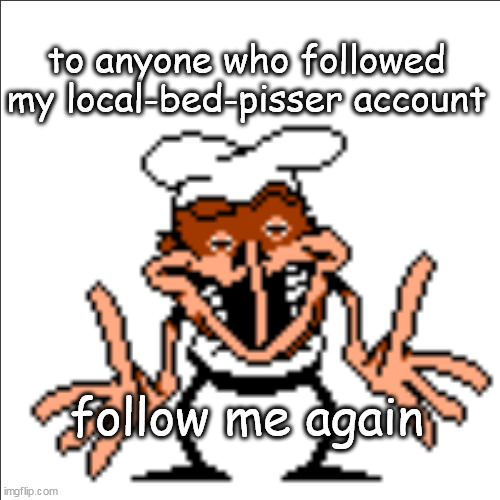 greg shrugging | to anyone who followed my local-bed-pisser account; follow me again | image tagged in greg shrugging | made w/ Imgflip meme maker