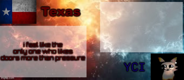 YCI & Texas shared temp | i feel like the only one who likes doors more than pressure | image tagged in yci texas shared temp | made w/ Imgflip meme maker