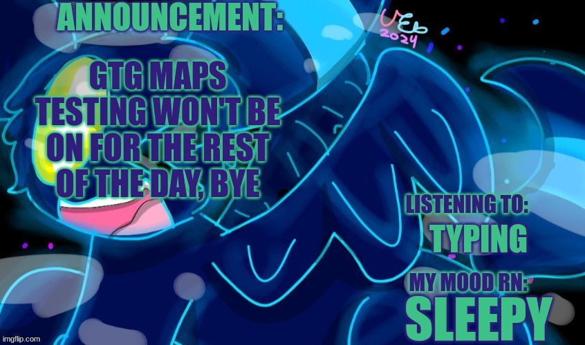 E | GTG MAPS TESTING WON'T BE ON FOR THE REST OF THE DAY, BYE; TYPING; SLEEPY | image tagged in marshumero | made w/ Imgflip meme maker