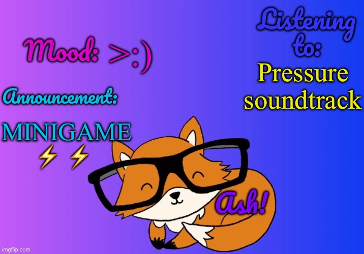 >:) | >:); Pressure soundtrack; MINIGAME ⚡️ ⚡️ | image tagged in ash's template | made w/ Imgflip meme maker