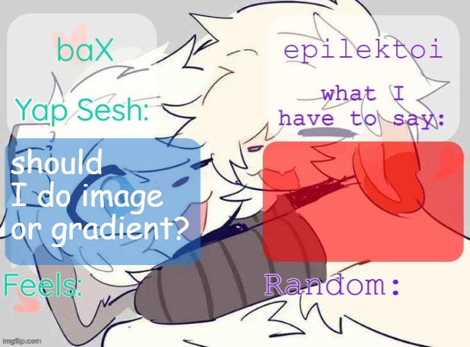baX and epilektoi shared Template | should I do image or gradient? | image tagged in bax and epilektoi shared template | made w/ Imgflip meme maker