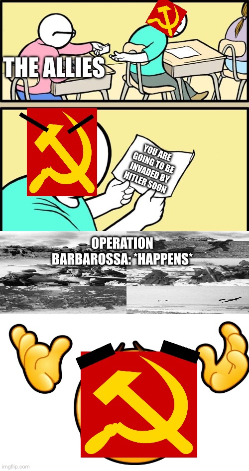 Note passing | THE ALLIES; YOU ARE GOING TO BE INVADED BY HITLER SOON; OPERATION BARBAROSSA: *HAPPENS* | image tagged in note passing | made w/ Imgflip meme maker