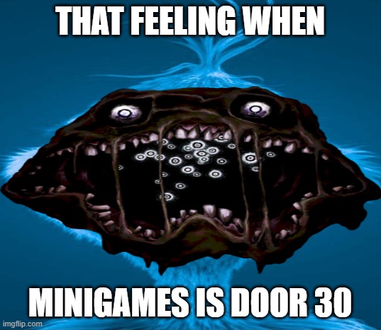 Blue Grinch | THAT FEELING WHEN; MINIGAMES IS DOOR 30 | image tagged in blue grinch | made w/ Imgflip meme maker