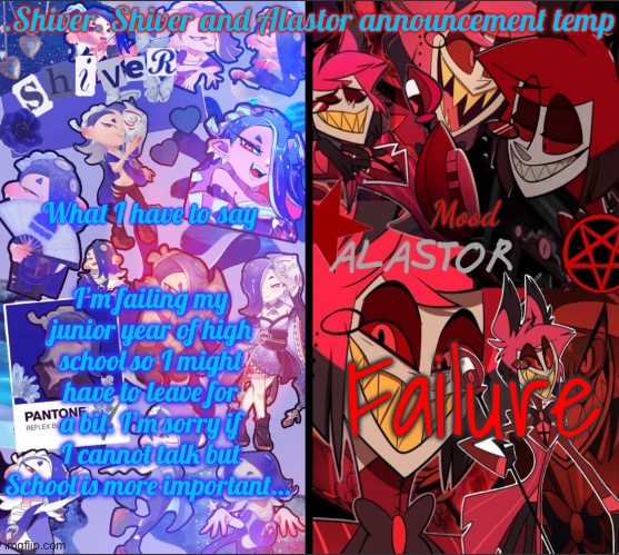 I’m sorry for having to go… | I’m failing my junior year of high school so I might have to leave for a bit. I’m sorry if I cannot talk but School is more important…; Failure | image tagged in shiver shiver and alastor announcement temp | made w/ Imgflip meme maker