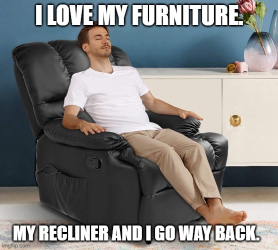 Daily Bad Dad Joke December 12, 2024 | I LOVE MY FURNITURE. MY RECLINER AND I GO WAY BACK. | image tagged in man in recliner | made w/ Imgflip meme maker