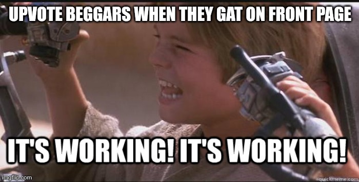 Image Title | UPVOTE BEGGARS WHEN THEY GAT ON FRONT PAGE | image tagged in star wars it s working | made w/ Imgflip meme maker