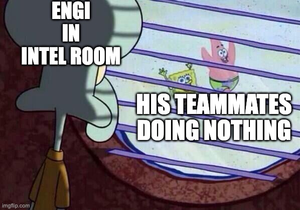 Squidward window | ENGI IN INTEL ROOM; HIS TEAMMATES DOING NOTHING | image tagged in squidward window | made w/ Imgflip meme maker