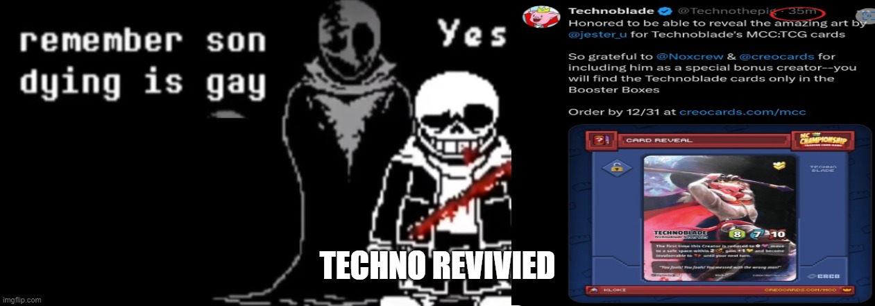 Techno revived lol i guess he found out that dying is gay. What a legend. | TECHNO REVIVIED | image tagged in remember son dying is gay original,technoblade,minecraft,undertale | made w/ Imgflip meme maker